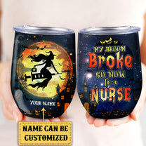 Personalized My Broom Broke So Now I'm A Nurse Halloween Wine Tumbler