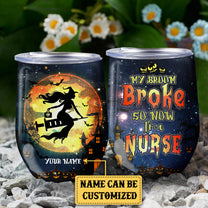 Personalized My Broom Broke So Now I'm A Nurse Halloween Wine Tumbler