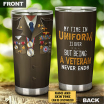 Personalized My Time In Uniform Is Over But Being A Veteran Never Ends Tumbler